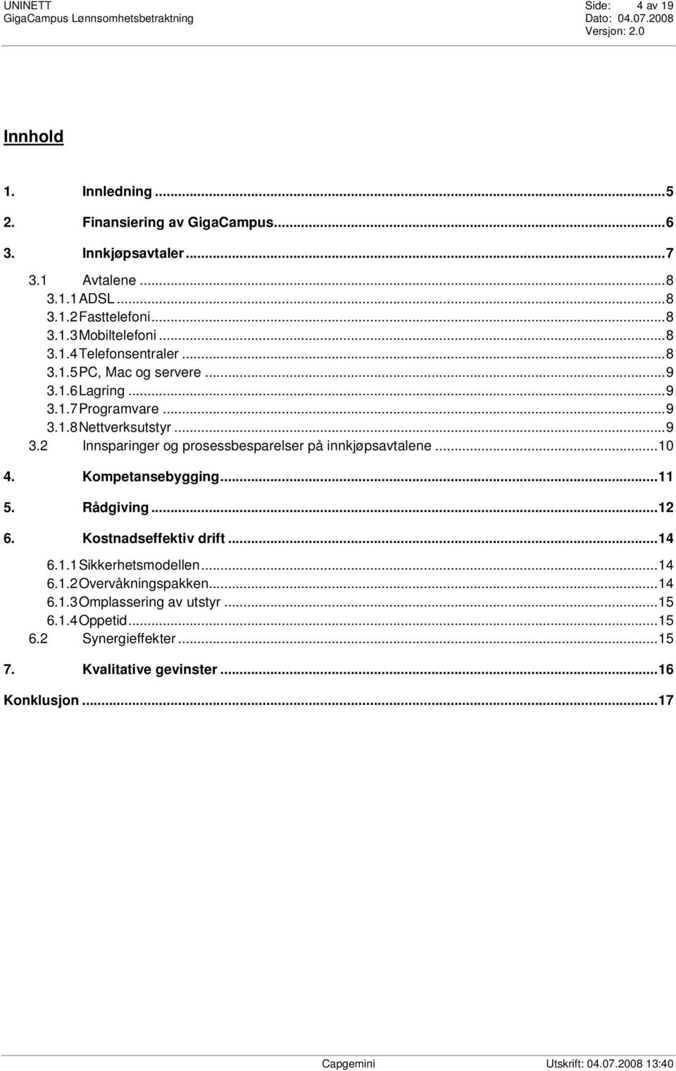 ..10 4. Kompetansebygging...11 5. Rådgiving...12 6. Kostnadseffektiv drift...14 6.1.1 Sikkerhetsmodellen...14 6.1.2 Overvåkningspakken...14 6.1.3 Omplassering av utstyr.