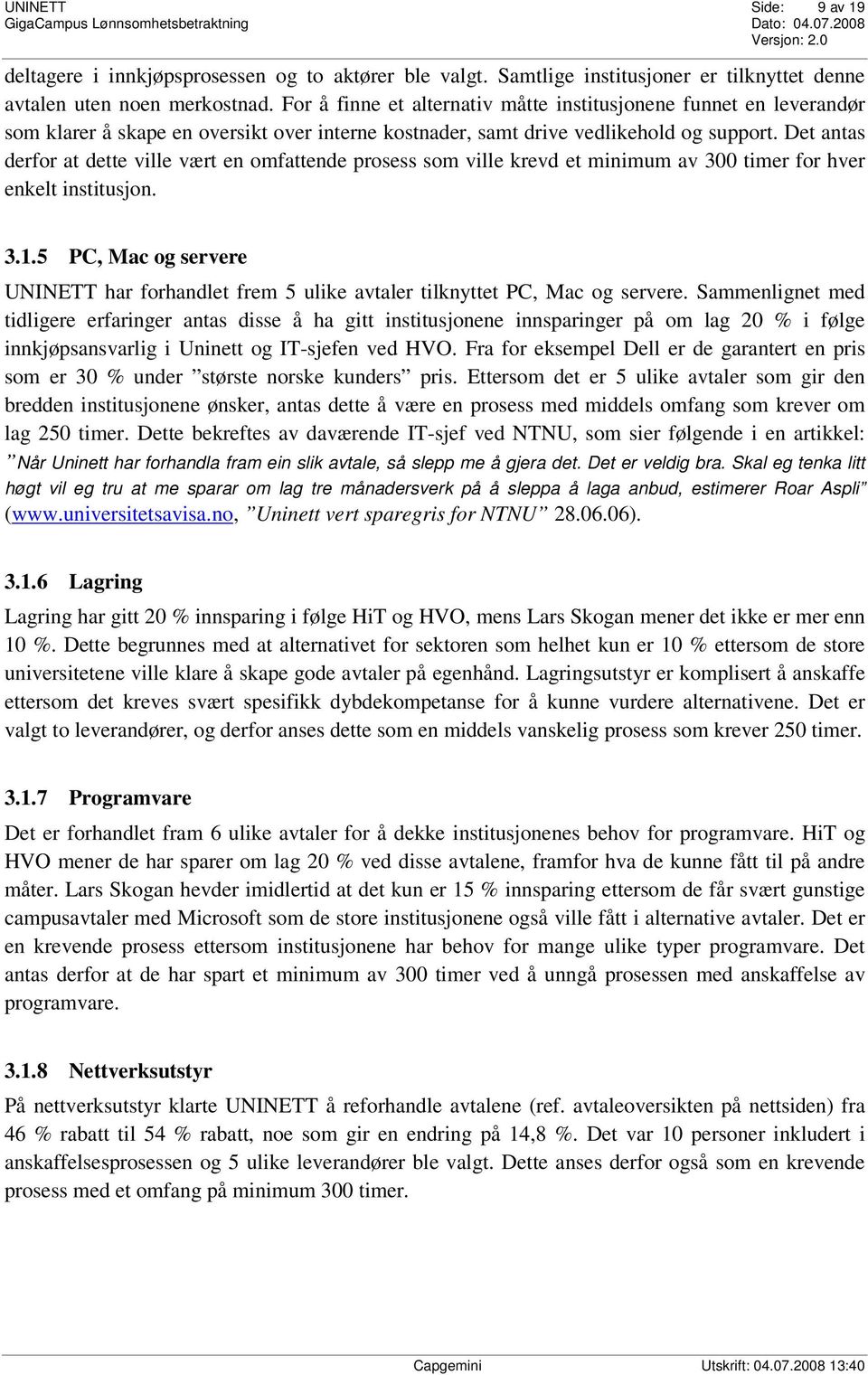 Det antas derfor at dette ville vært en omfattende prosess som ville krevd et minimum av 300 timer for hver enkelt institusjon. 3.1.