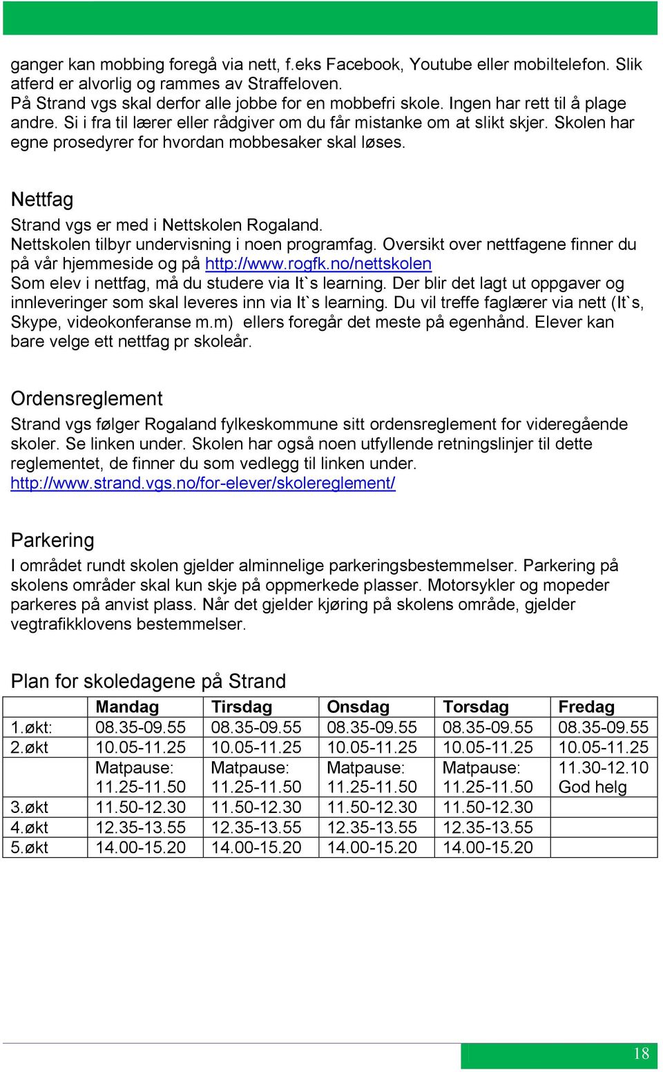 Nettfag Strand vgs er med i Nettskolen Rogaland. Nettskolen tilbyr undervisning i noen programfag. Oversikt over nettfagene finner du på vår hjemmeside og på http://www.rogfk.