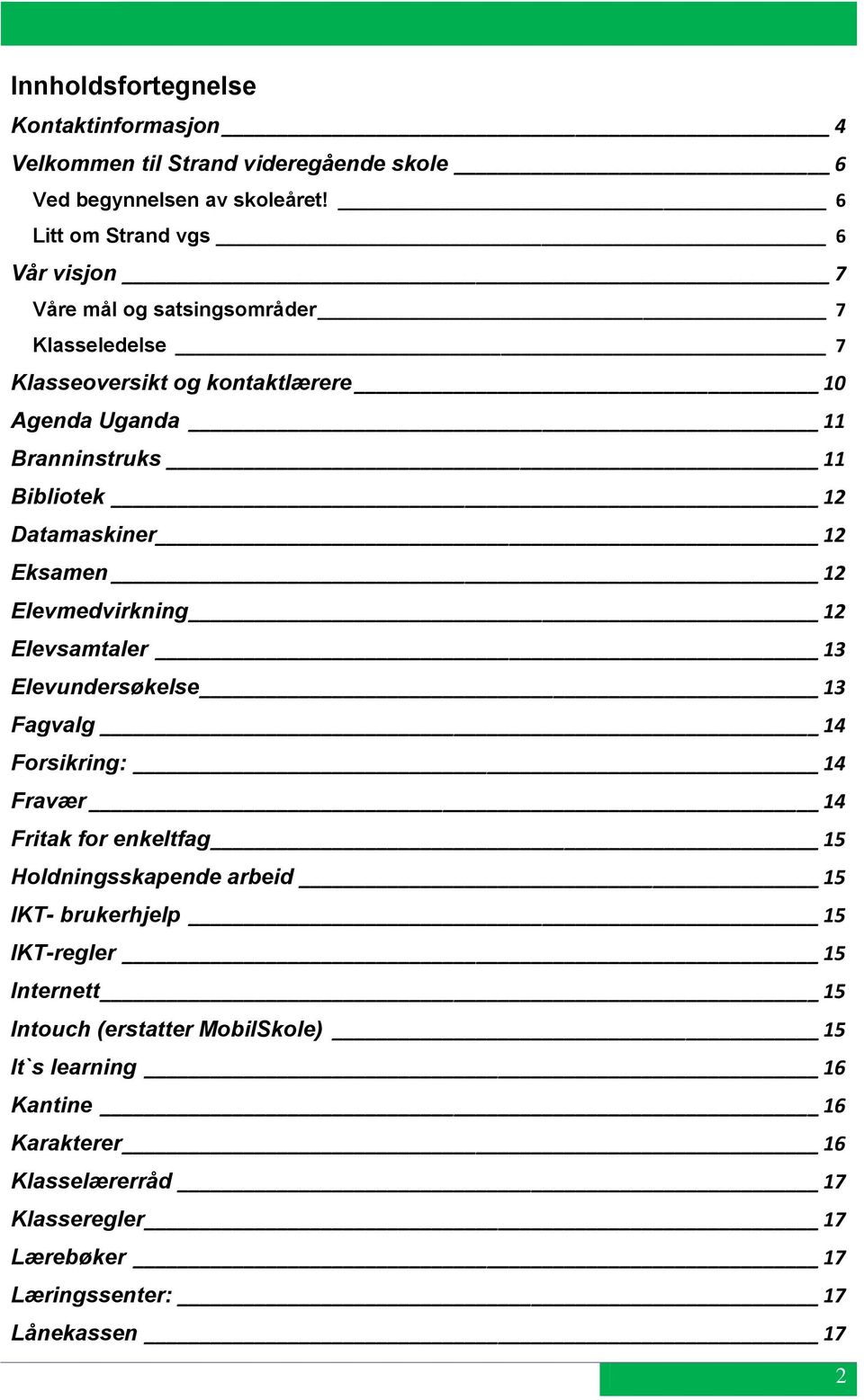 12 Datamaskiner 12 Eksamen 12 Elevmedvirkning 12 Elevsamtaler 13 Elevundersøkelse 13 Fagvalg 14 Forsikring: 14 Fravær 14 Fritak for enkeltfag 15 Holdningsskapende