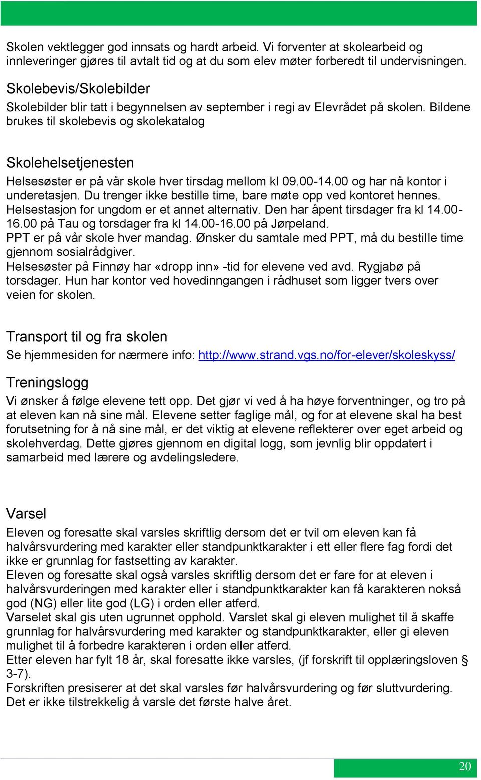 Bildene brukes til skolebevis og skolekatalog Skolehelsetjenesten Helsesøster er på vår skole hver tirsdag mellom kl 09.00-14.00 og har nå kontor i underetasjen.