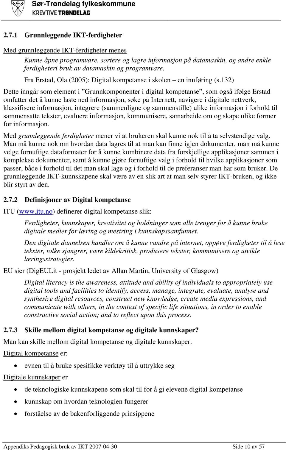 132) Dette inngår som element i Grunnkomponenter i digital kompetanse, som også ifølge Erstad omfatter det å kunne laste ned informasjon, søke på Internett, navigere i digitale nettverk, klassifisere