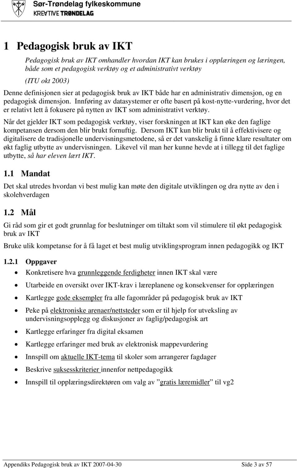 Innføring av datasystemer er ofte basert på kost-nytte-vurdering, hvor det er relativt lett å fokusere på nytten av IKT som administrativt verktøy.