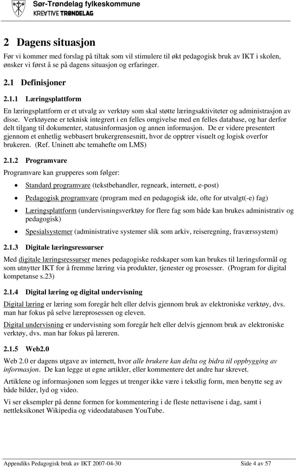 Verktøyene er teknisk integrert i en felles omgivelse med en felles database, og har derfor delt tilgang til dokumenter, statusinformasjon og annen informasjon.