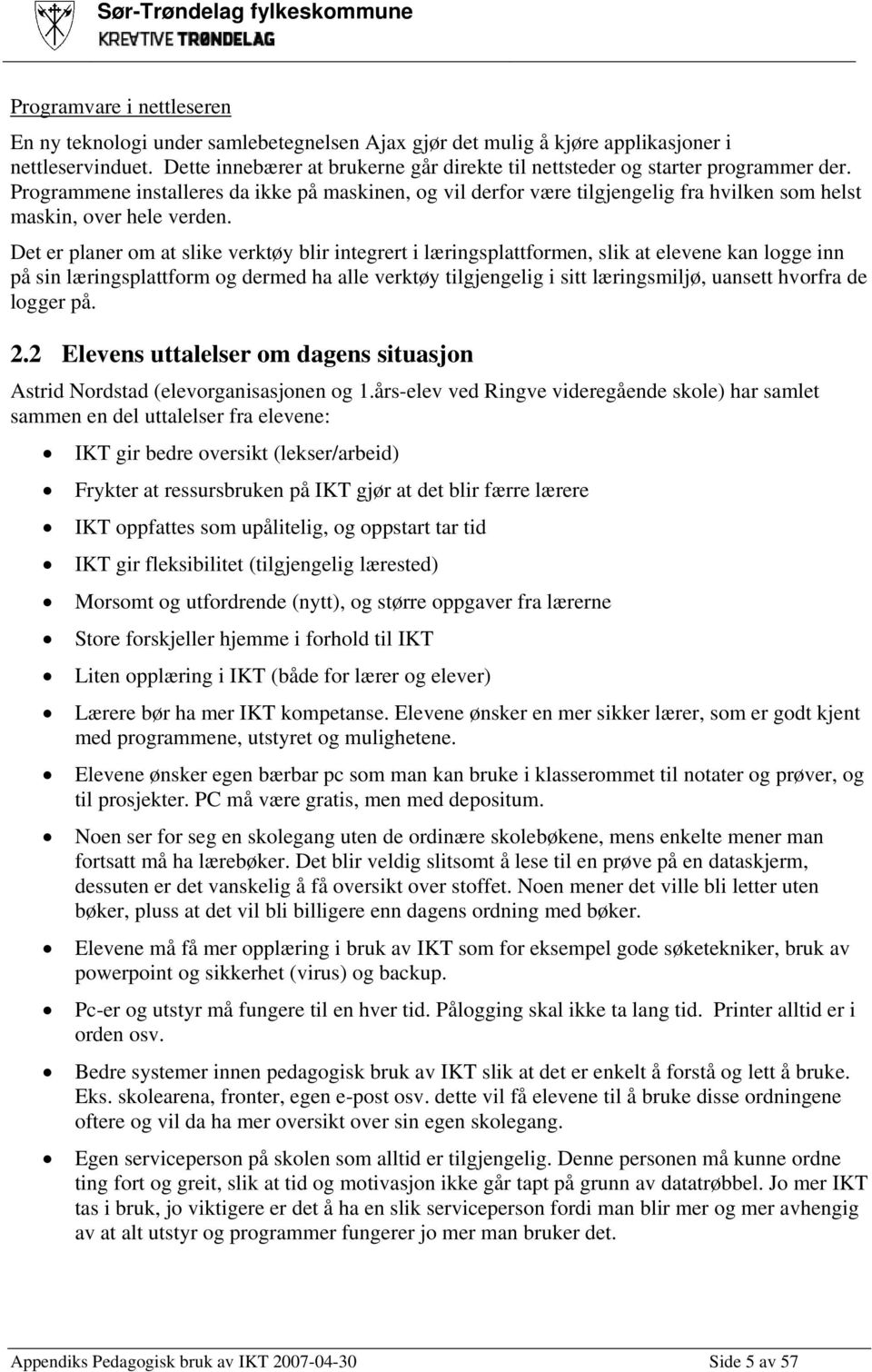 Programmene installeres da ikke på maskinen, og vil derfor være tilgjengelig fra hvilken som helst maskin, over hele verden.