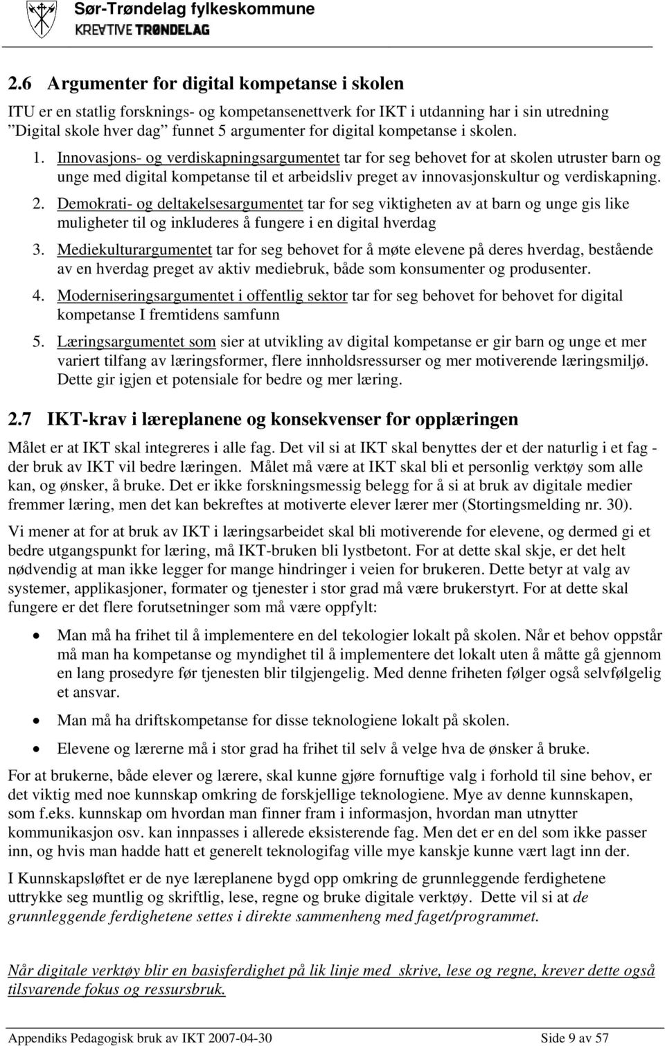 Innovasjons- og verdiskapningsargumentet tar for seg behovet for at skolen utruster barn og unge med digital kompetanse til et arbeidsliv preget av innovasjonskultur og verdiskapning. 2.