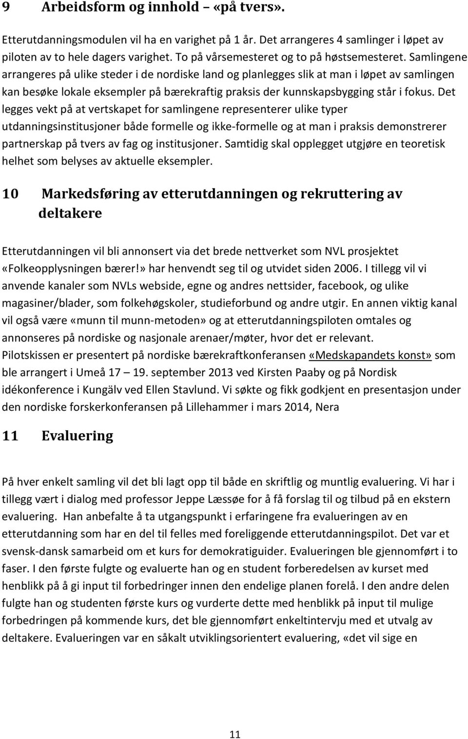 Samlingene arrangeres på ulike steder i de nordiske land og planlegges slik at man i løpet av samlingen kan besøke lokale eksempler på bærekraftig praksis der kunnskapsbygging står i fokus.