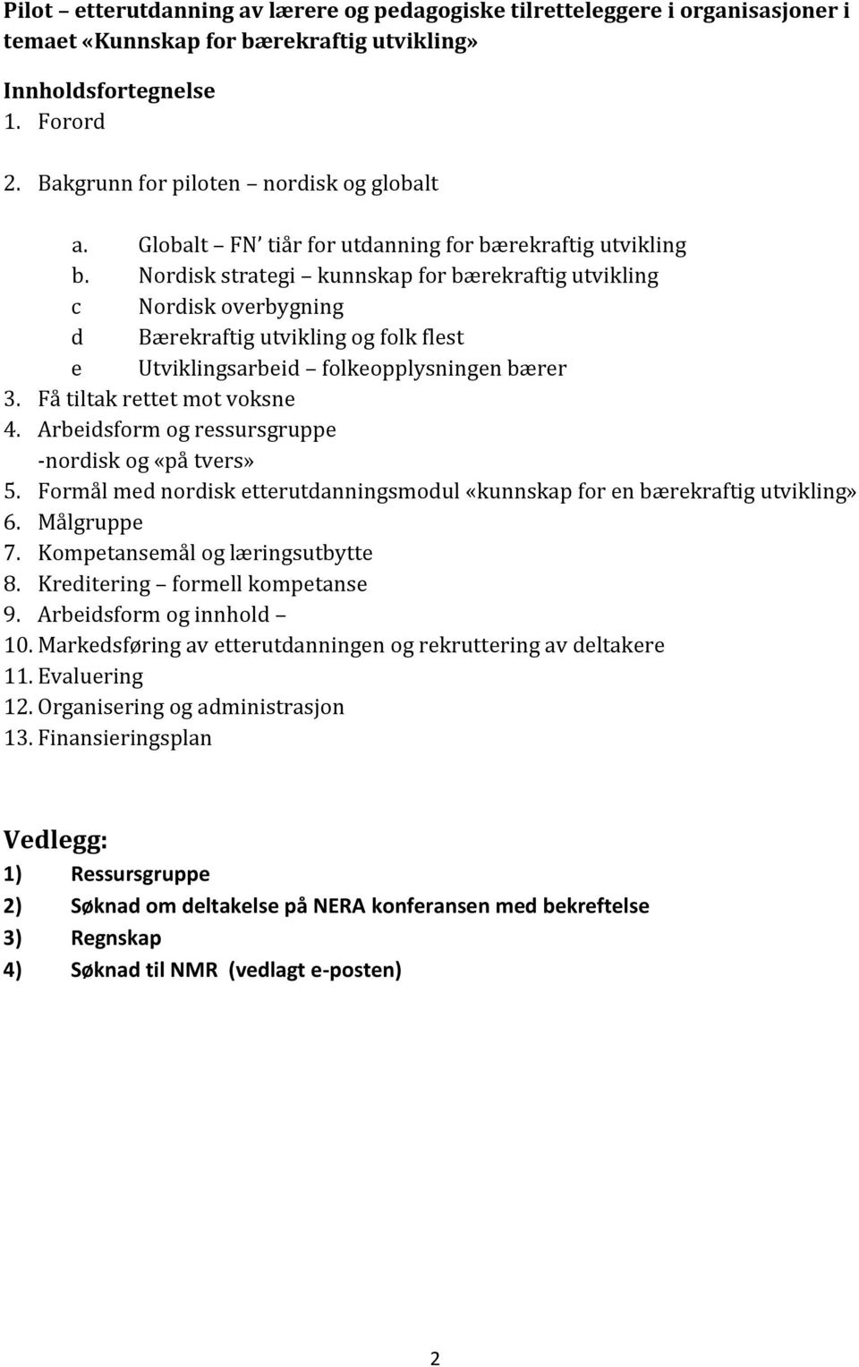 Nordisk strategi kunnskap for bærekraftig utvikling c Nordisk overbygning d Bærekraftig utvikling og folk flest e Utviklingsarbeid folkeopplysningen bærer 3. Få tiltak rettet mot voksne 4.