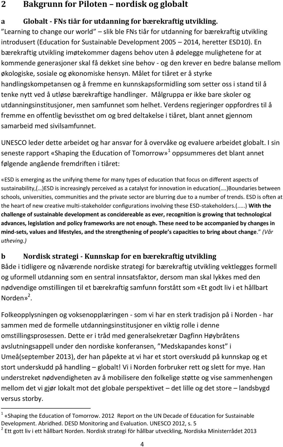 En bærekraftig utvikling imøtekommer dagens behov uten å ødelegge mulighetene for at kommende generasjoner skal få dekket sine behov - og den krever en bedre balanse mellom økologiske, sosiale og