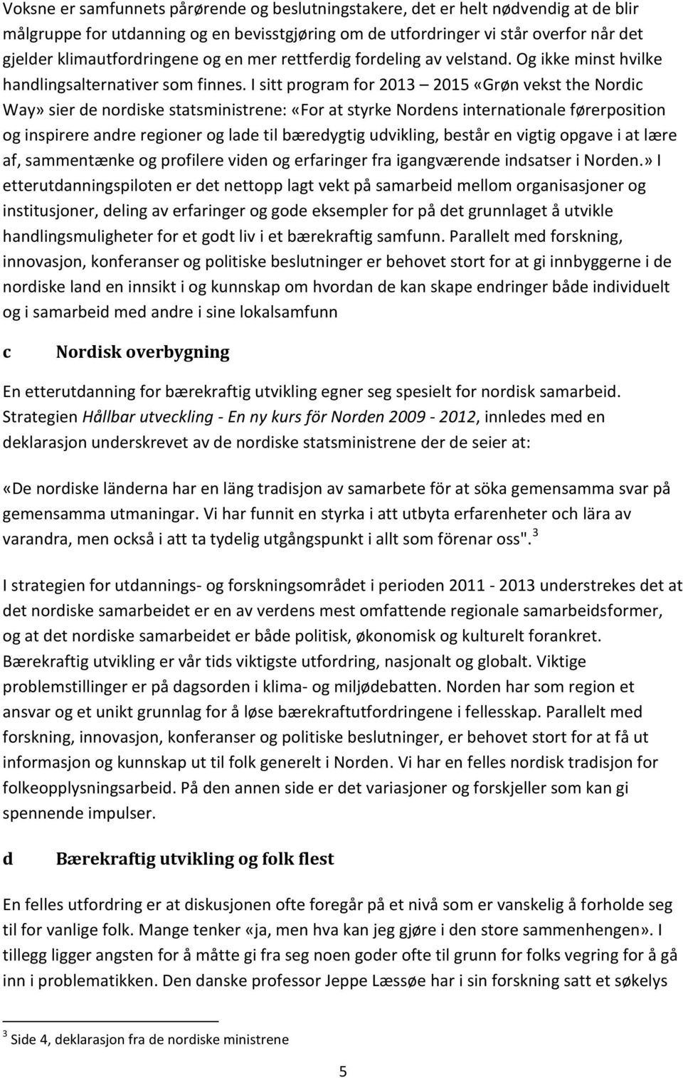 I sitt program for 2013 2015 «Grøn vekst the Nordic Way» sier de nordiske statsministrene: «For at styrke Nordens internationale førerposition og inspirere andre regioner og lade til bæredygtig