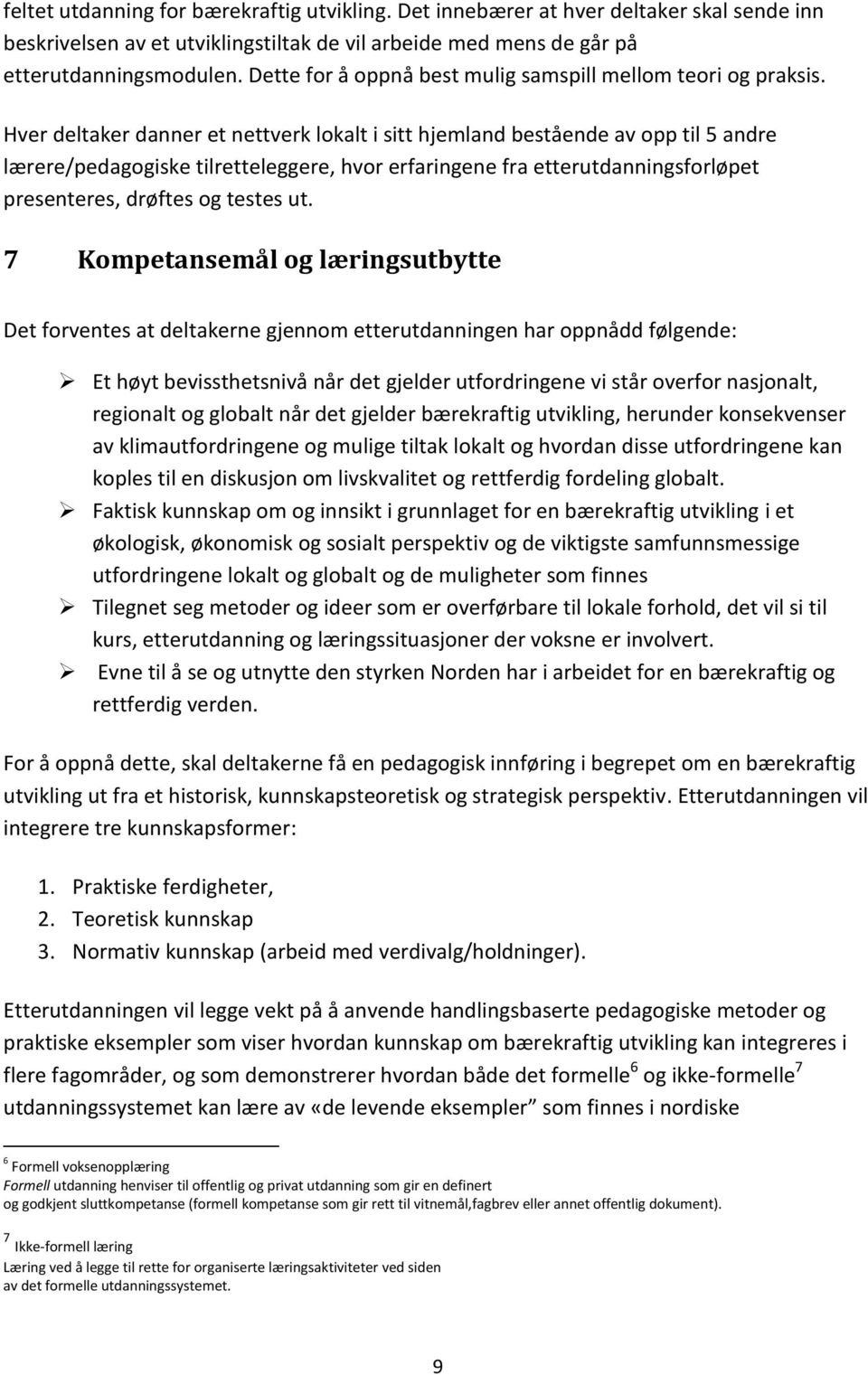 Hver deltaker danner et nettverk lokalt i sitt hjemland bestående av opp til 5 andre lærere/pedagogiske tilretteleggere, hvor erfaringene fra etterutdanningsforløpet presenteres, drøftes og testes ut.