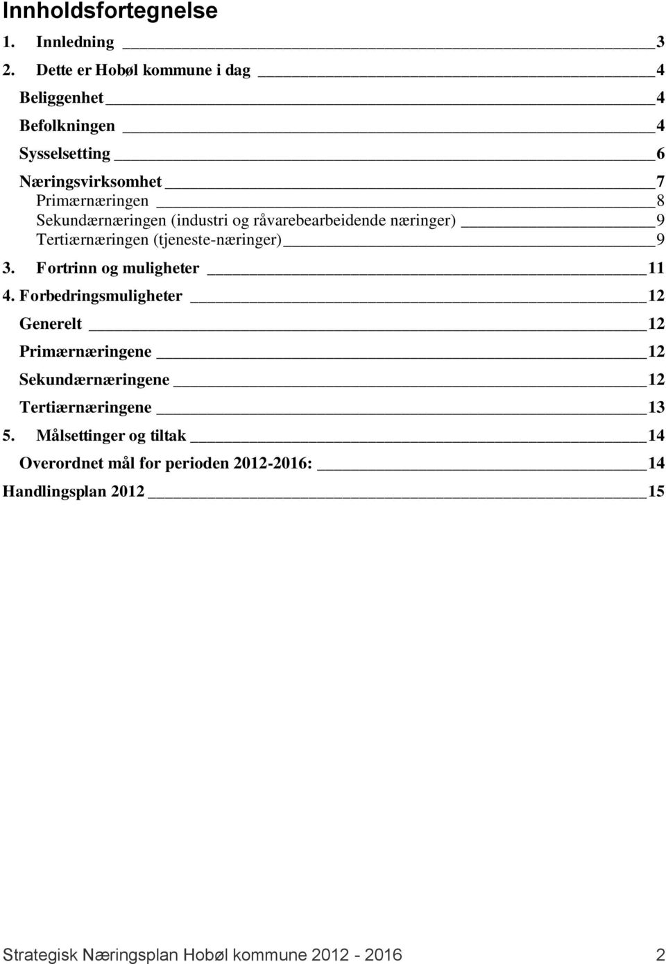 (industri og råvarebearbeidende næringer) 9 Tertiærnæringen (tjeneste-næringer) 9 3. Fortrinn og muligheter 11 4.