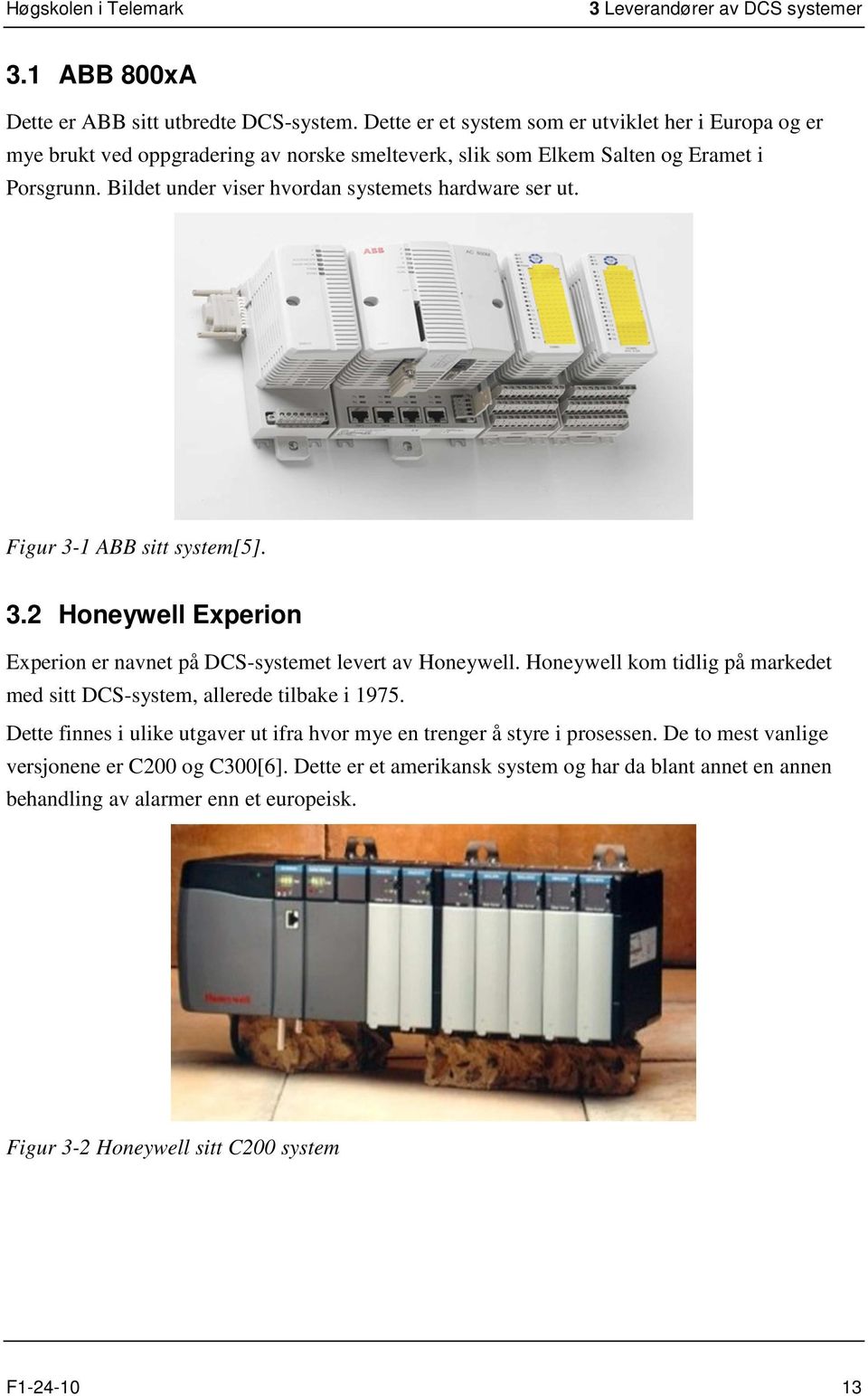 Bildet under viser hvordan systemets hardware ser ut. Figur 3-1 ABB sitt system[5]. 3.2 Honeywell Experion Experion er navnet på DCS-systemet levert av Honeywell.