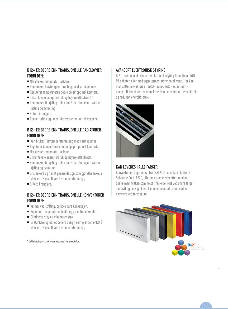 Renser luften og lager ikke svarte merker på veggene. BI+ ER BEDRE ENN TRADISJONELLE RADIATORER FORDI DEN: Kan brukes i lavtemperaturanlegg med varmepumpe.