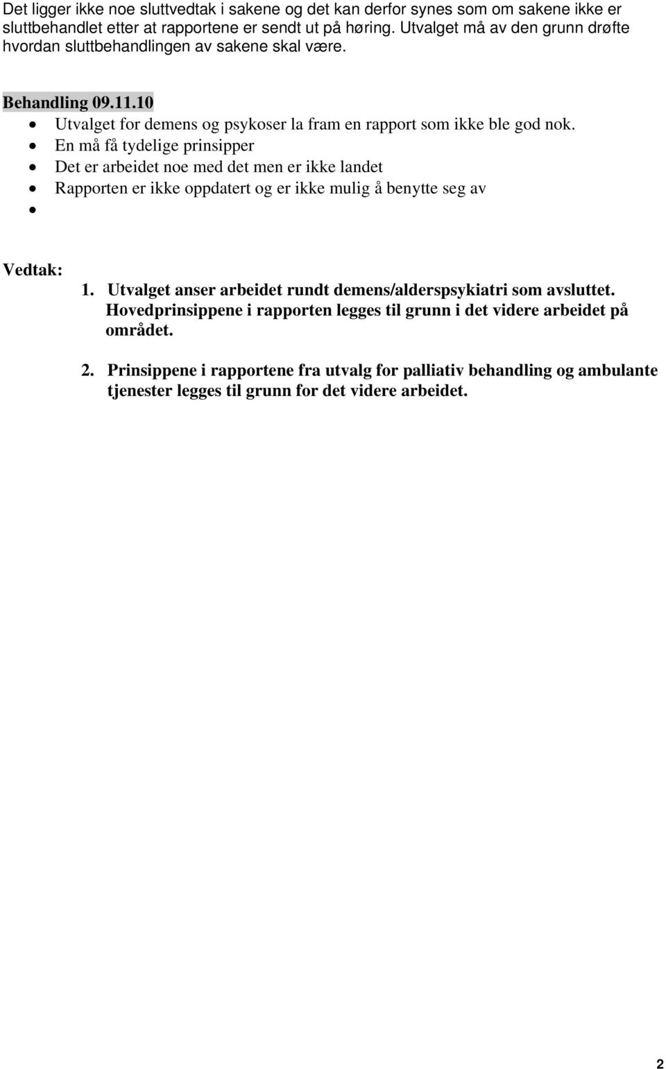 En må få tydelige prinsipper Det er arbeidet noe med det men er ikke landet Rapporten er ikke oppdatert og er ikke mulig å benytte seg av 1.