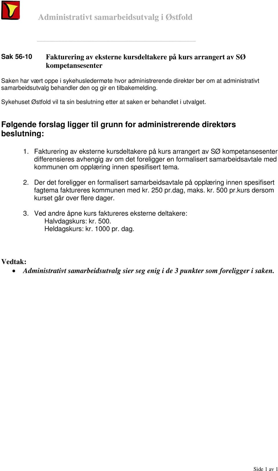 Fakturering av eksterne kursdeltakere på kurs arrangert av SØ kompetansesenter differensieres avhengig av om det foreligger en formalisert samarbeidsavtale med kommunen om opplæring innen spesifisert