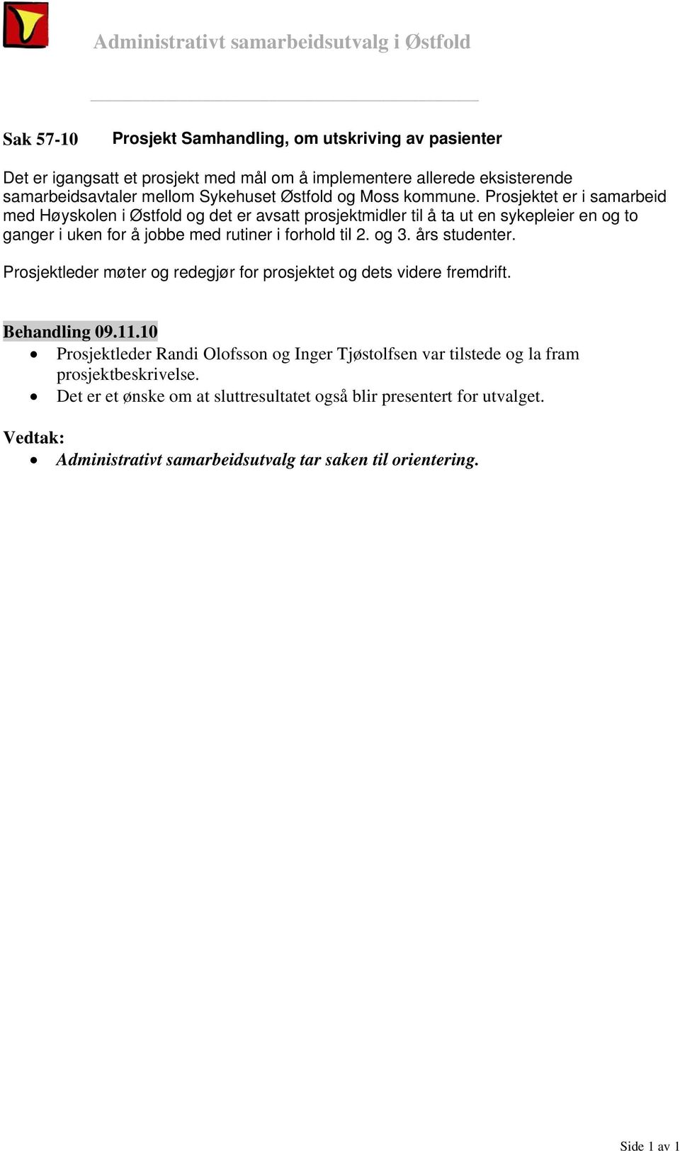 Prosjektet er i samarbeid med Høyskolen i Østfold og det er avsatt prosjektmidler til å ta ut en sykepleier en og to ganger i uken for å jobbe med rutiner i forhold til 2. og 3.