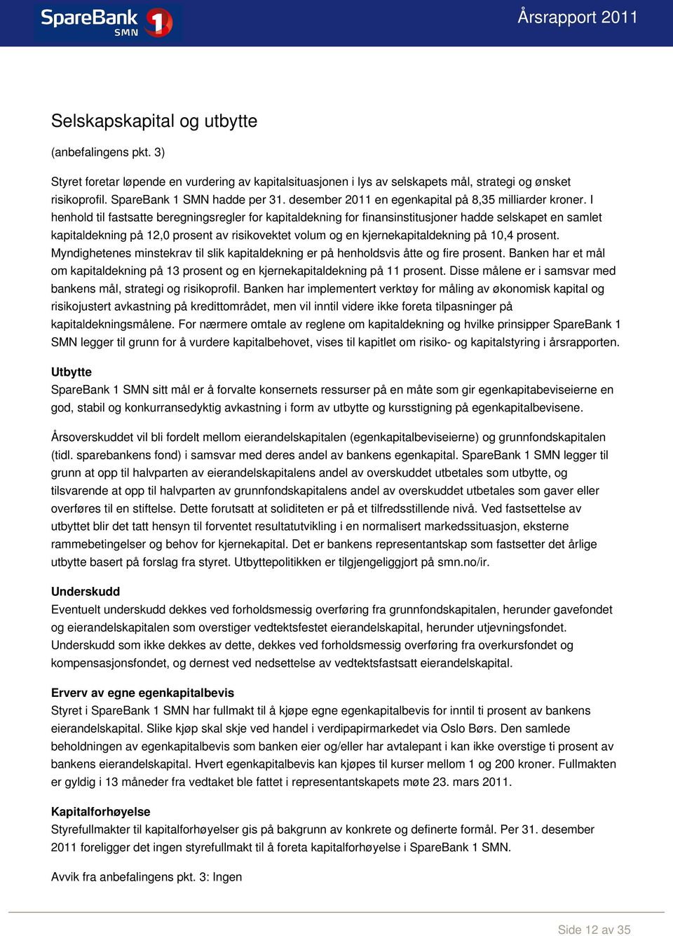 I henhold til fastsatte beregningsregler for kapitaldekning for finansinstitusjoner hadde selskapet en samlet kapitaldekning på 12,0 prosent av risikovektet volum og en kjernekapitaldekning på 10,4