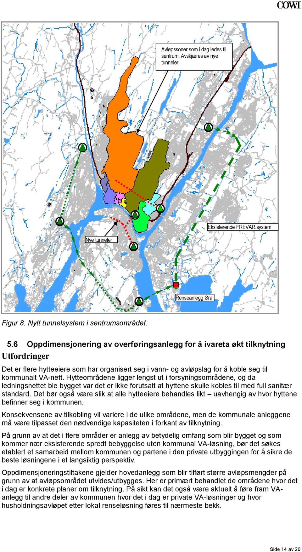 Hytteområdene ligger lengst ut i forsyningsområdene, og da ledningsnettet ble bygget var det er ikke forutsatt at hyttene skulle kobles til med full sanitær standard.