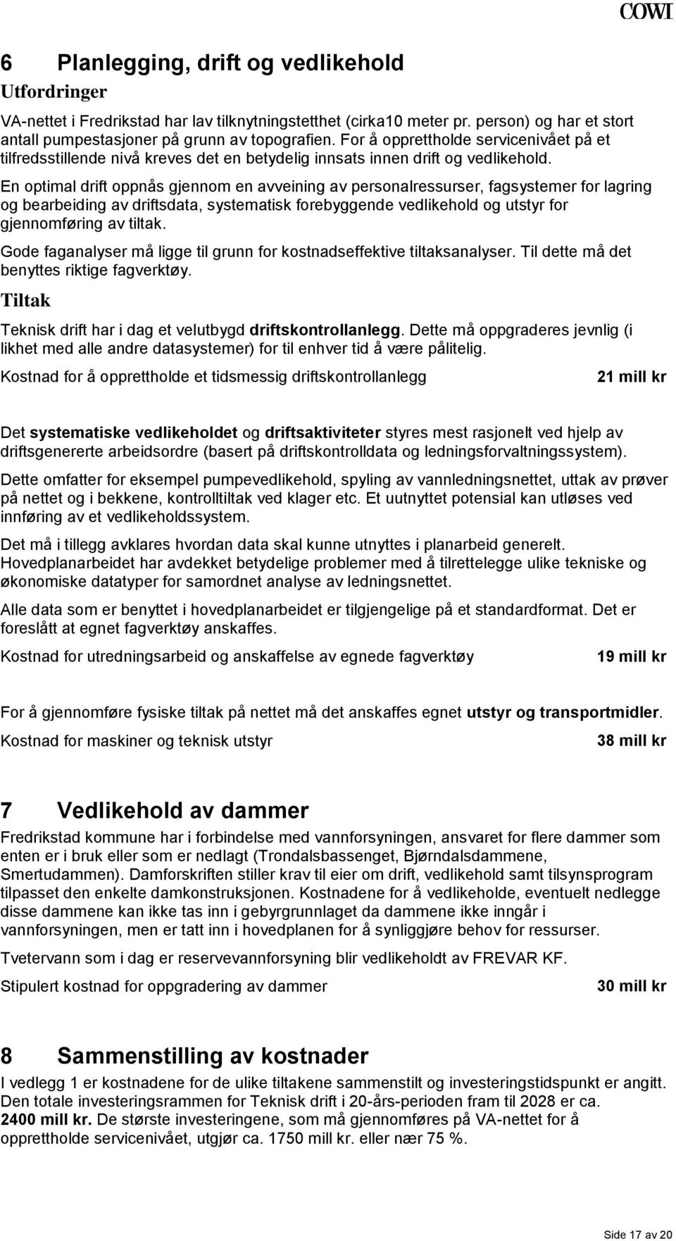 En optimal drift oppnås gjennom en avveining av personalressurser, fagsystemer for lagring og bearbeiding av driftsdata, systematisk forebyggende vedlikehold og utstyr for gjennomføring av tiltak.