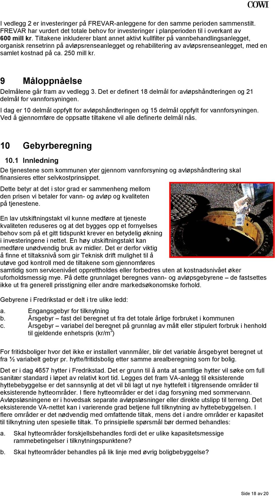 250 mill kr. 9 Måloppnåelse Delmålene går fram av vedlegg 3. Det er definert 18 delmål for avløpshåndteringen og 21 delmål for vannforsyningen.