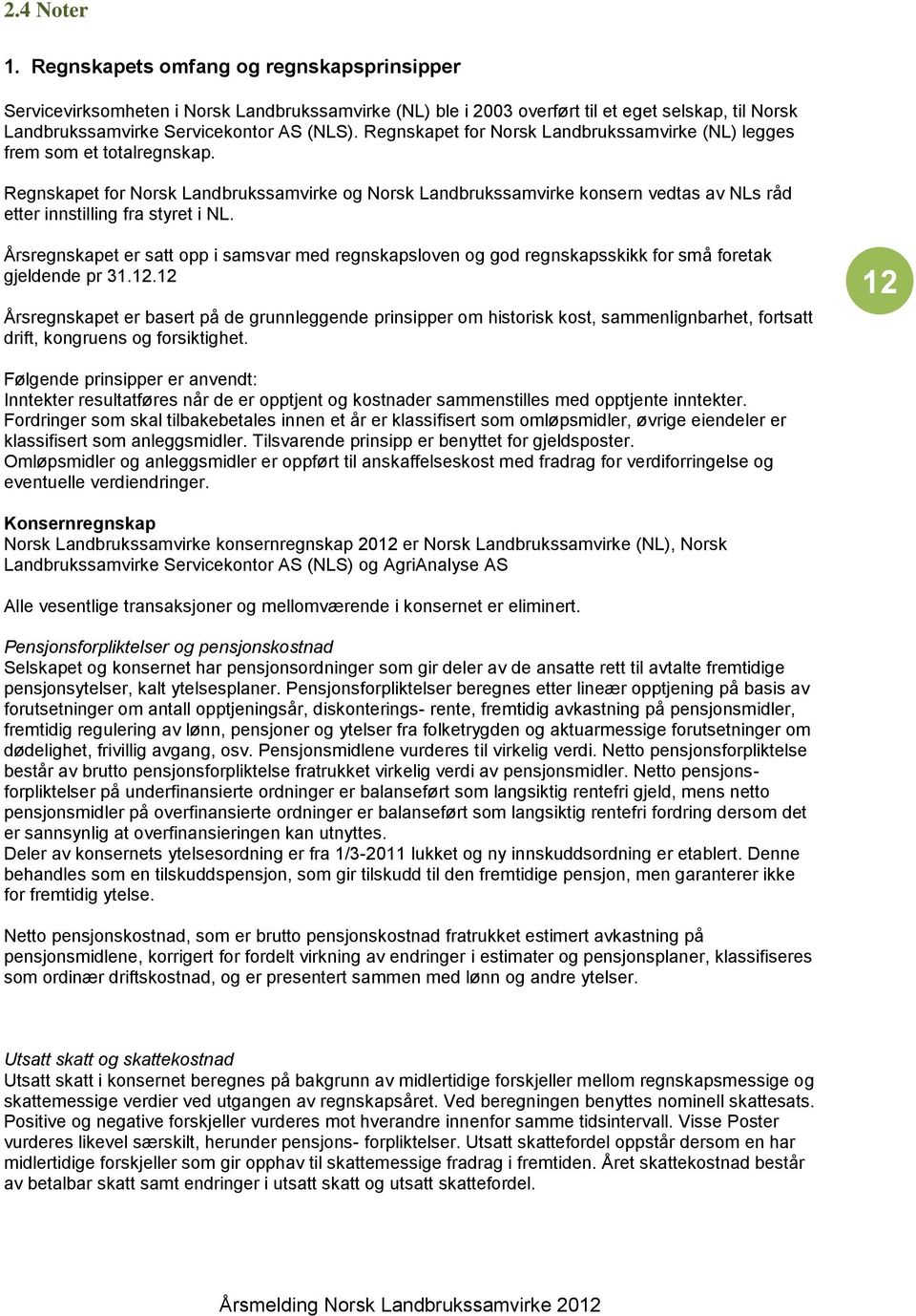 Regnskapet for Norsk Landbrukssamvirke og Norsk Landbrukssamvirke konsern vedtas av NLs råd etter innstilling fra styret i NL.