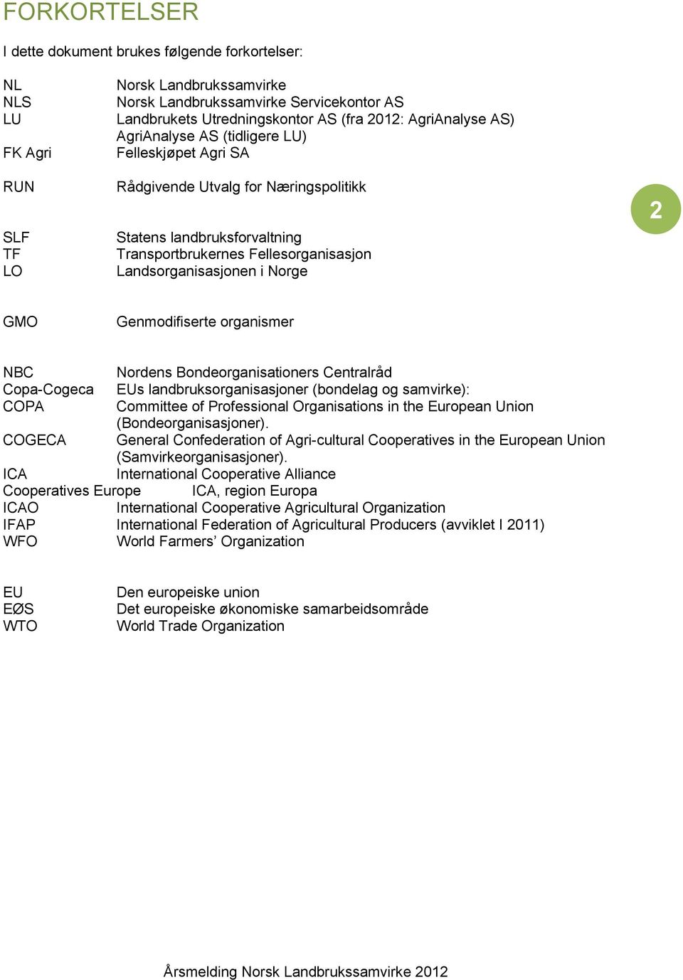 2 GMO Genmodifiserte organismer NBC Nordens Bondeorganisationers Centralråd Copa-Cogeca EUs landbruksorganisasjoner (bondelag og samvirke): COPA Committee of Professional Organisations in the