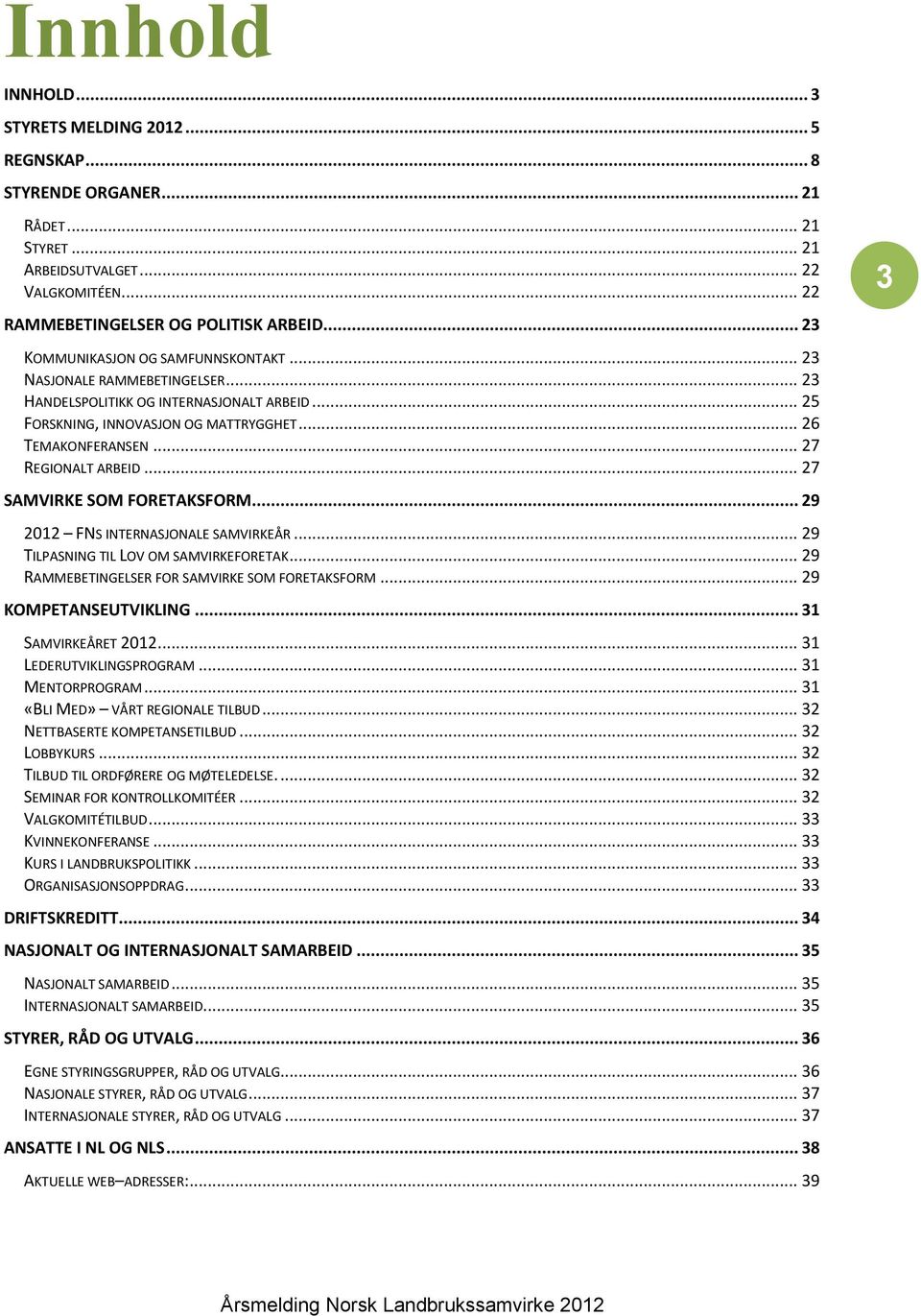 .. 27 REGIONALT ARBEID... 27 SAMVIRKE SOM FORETAKSFORM... 29 2012 FNS INTERNASJONALE SAMVIRKEÅR... 29 TILPASNING TIL LOV OM SAMVIRKEFORETAK... 29 RAMMEBETINGELSER FOR SAMVIRKE SOM FORETAKSFORM.