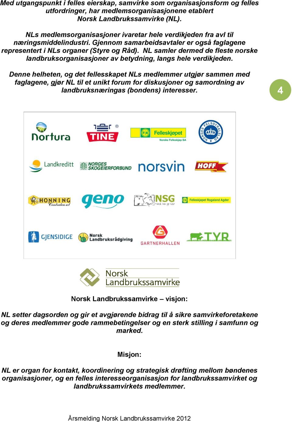 NL samler dermed de fleste norske landbruksorganisasjoner av betydning, langs hele verdikjeden.