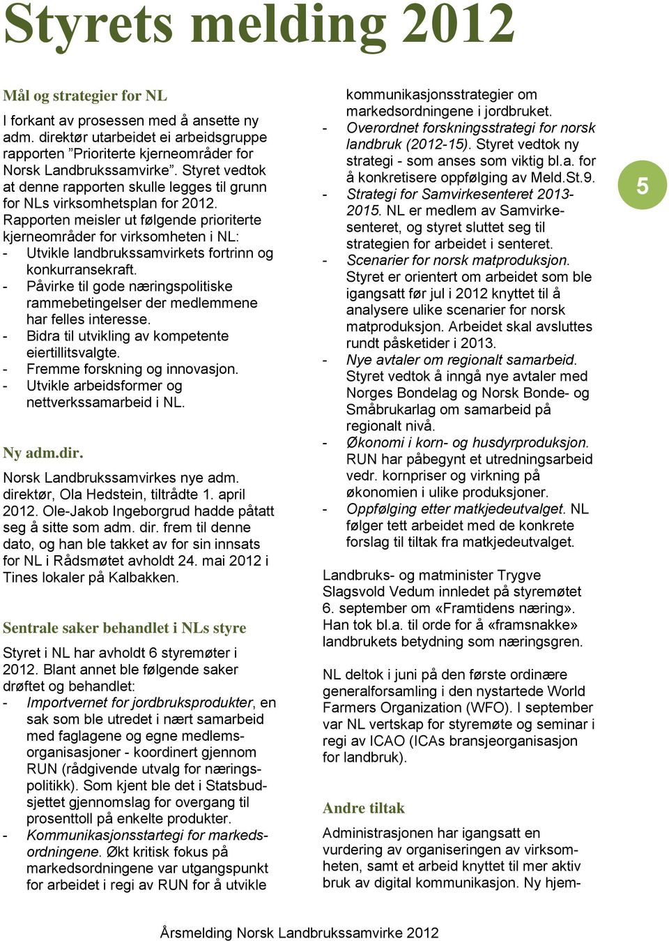 Rapporten meisler ut følgende prioriterte kjerneområder for virksomheten i NL: - Utvikle landbrukssamvirkets fortrinn og konkurransekraft.