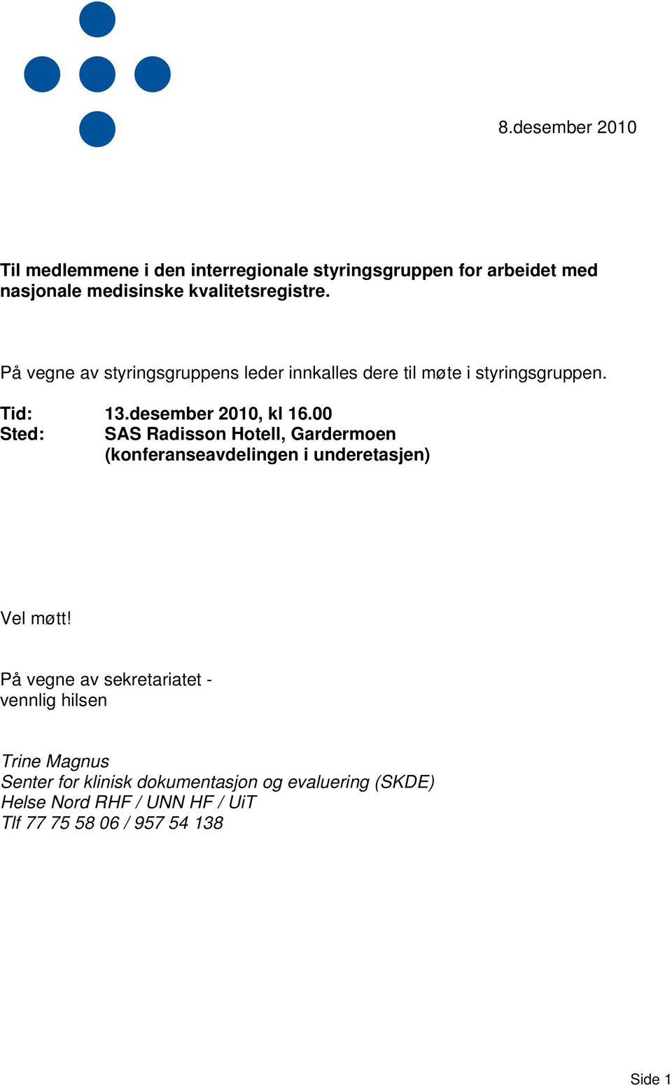 00 Sted: SAS Radisson Hotell, Gardermoen (konferanseavdelingen i underetasjen) Vel møtt!