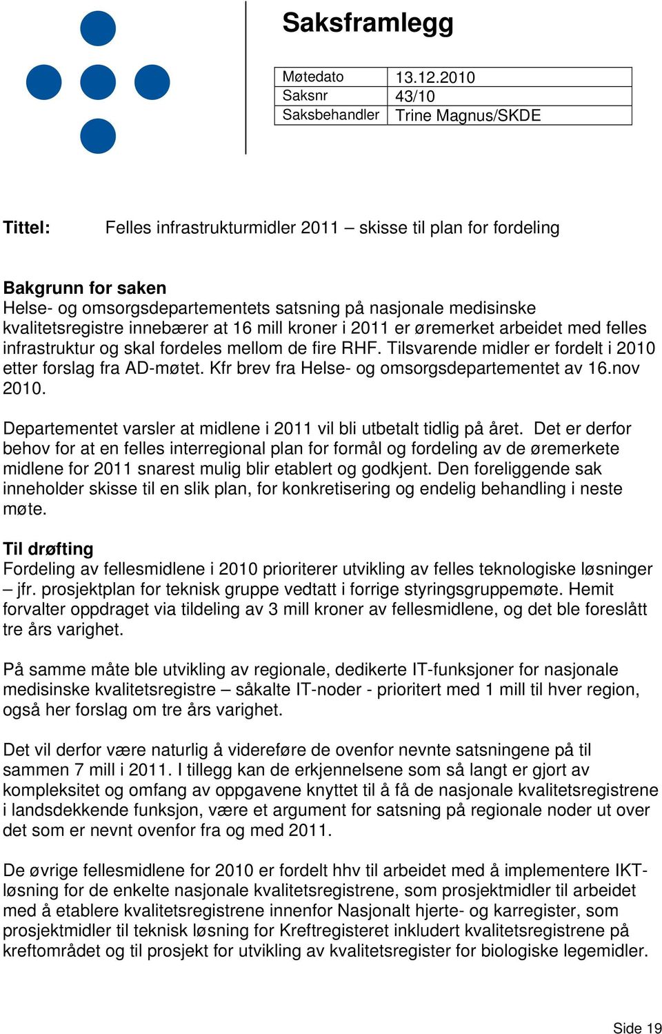 medisinske kvalitetsregistre innebærer at 16 mill kroner i 2011 er øremerket arbeidet med felles infrastruktur og skal fordeles mellom de fire RHF.