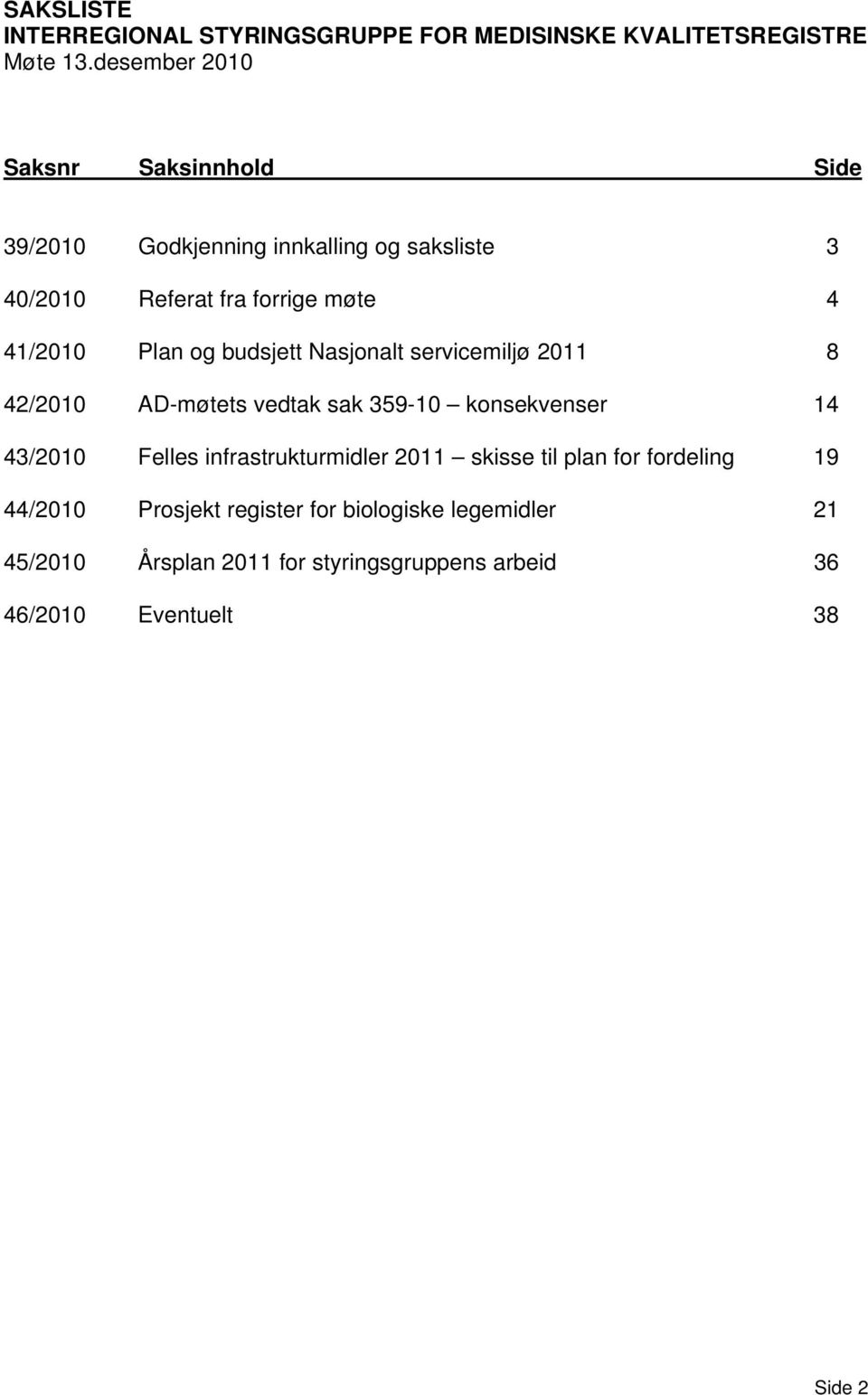 Plan og budsjett Nasjonalt servicemiljø 2011 8 42/2010 AD-møtets vedtak sak 359-10 konsekvenser 14 43/2010 Felles