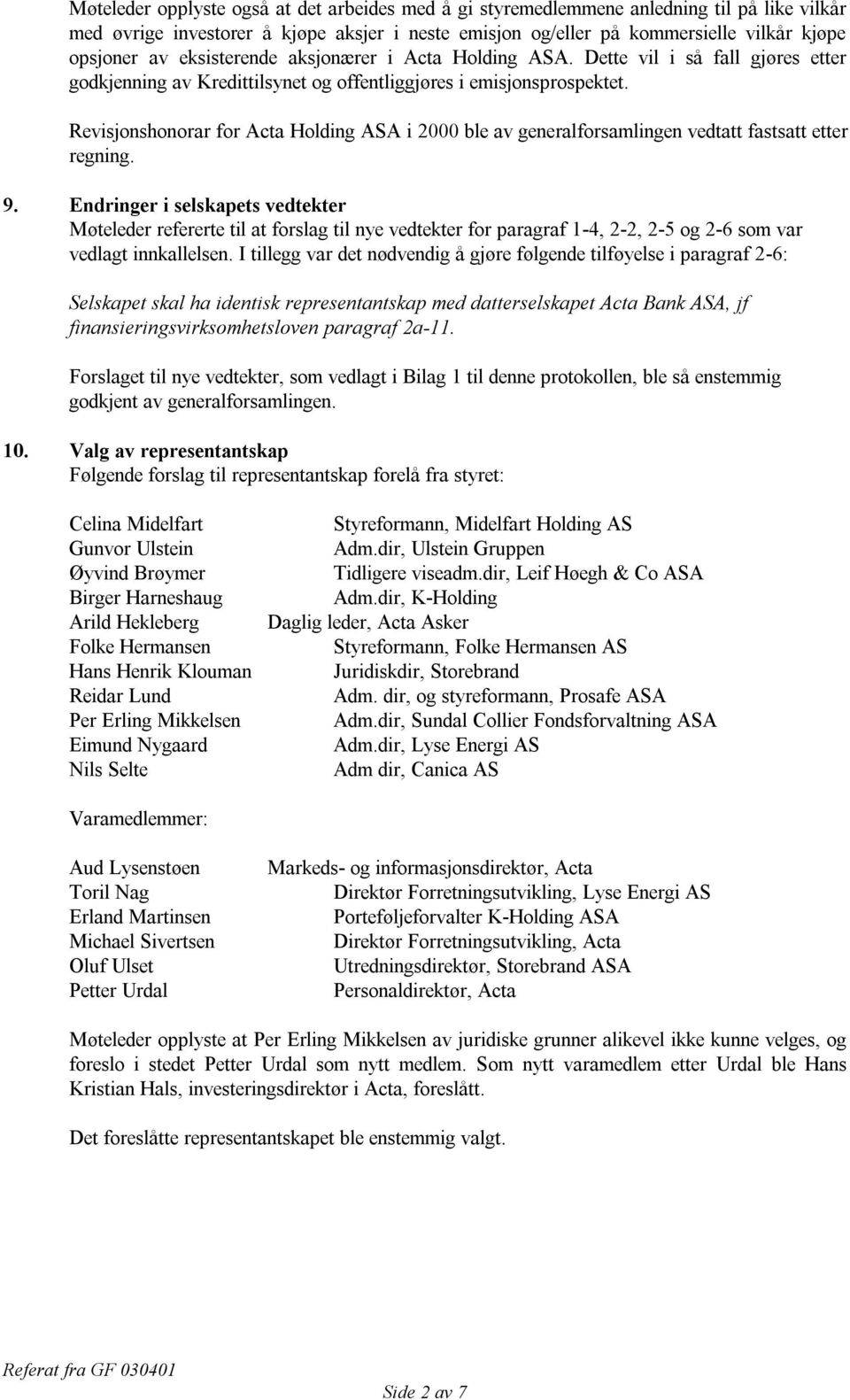 Revisjonshonorar for Acta Holding ASA i 2000 ble av generalforsamlingen vedtatt fastsatt etter regning. 9.