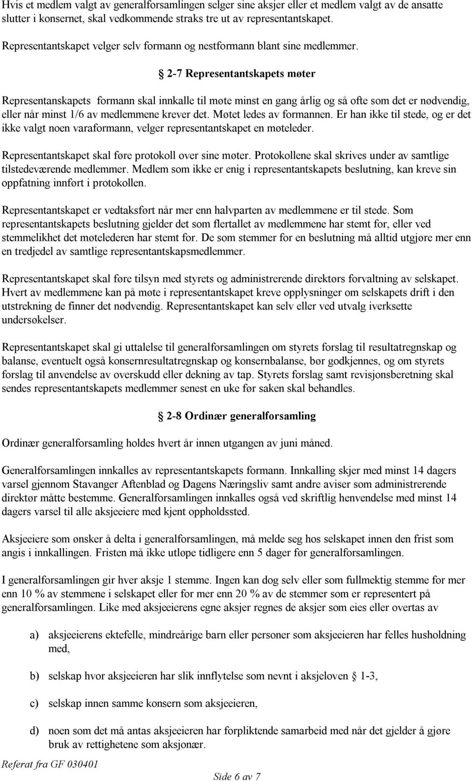 2-7 Representantskapets møter Representanskapets formann skal innkalle til møte minst en gang årlig og så ofte som det er nødvendig, eller når minst 1/6 av medlemmene krever det.