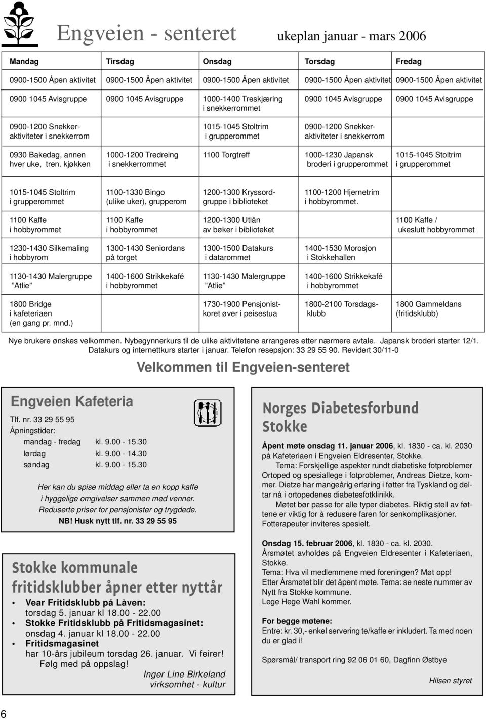 i snekkerrom i grupperommet aktiviteter i snekkerrom 0930 Bakedag, annen 1000-1200 Tredreing 1100 Torgtreff 1000-1230 Japansk 1015-1045 Stoltrim hver uke, tren.