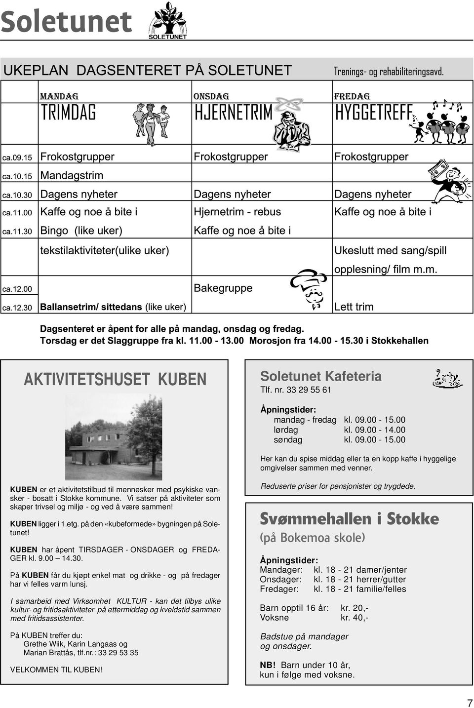 på den «kubeformede» bygningen på Soletunet! KUBEN har åpent TIRSDAGER - ONSDAGER og FREDA- GER kl. 9.00 14.30. På KUBEN får du kjøpt enkel mat og drikke - og på fredager har vi felles varm lunsj.