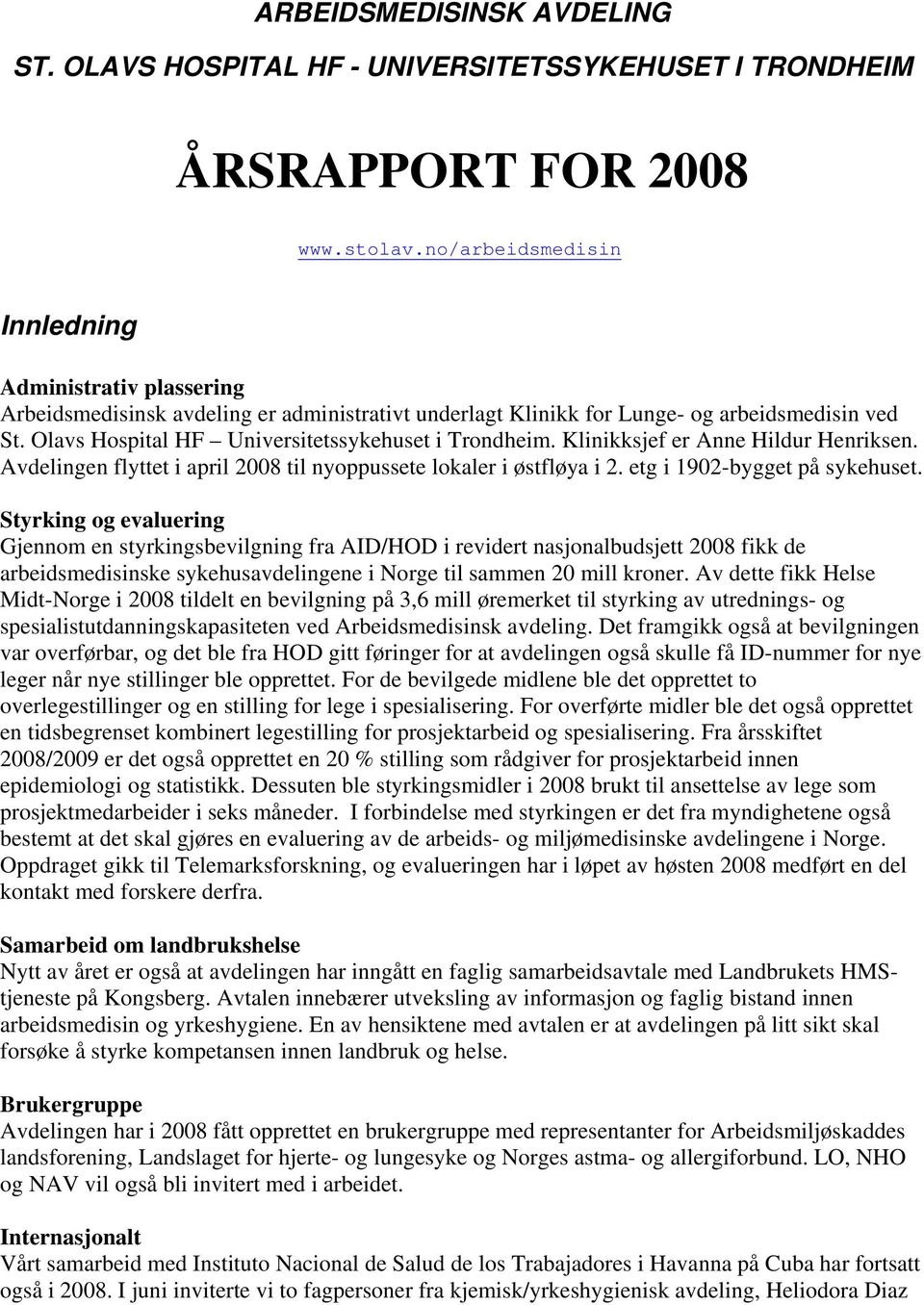 Olavs Hospital HF Universitetssykehuset i Trondheim. Klinikksjef er Anne Hildur Henriksen. Avdelingen flyttet i april 2008 til nyoppussete lokaler i østfløya i 2. etg i 1902-bygget på sykehuset.