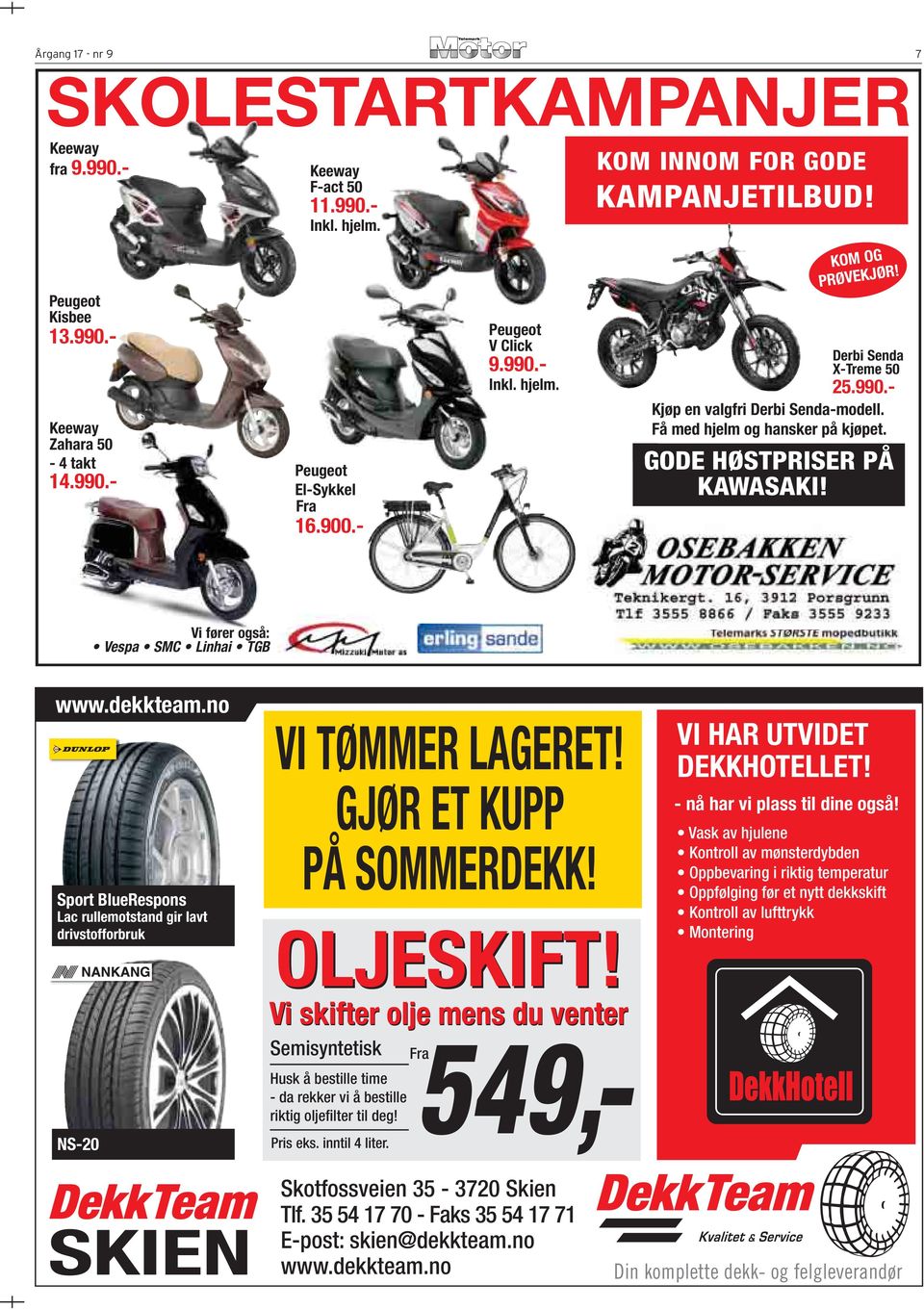 Vi fører også: Vespa SMC Linhai TGB www.dekkteam.no Sport BlueRespons Lac rullemotstand gir lavt drivstofforbruk NS-20 VI TØMMER LAGERET! GJØR ET KUPP PÅ SOMMERDEKK! OLJESKIFT!