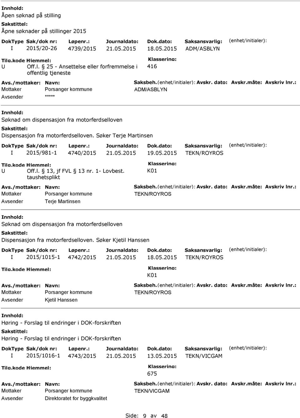 /mottaker: Navn: Saksbeh. Avskr. dato: Avskr.måte: Avskriv lnr.: TEKN/ROYROS Avsender Kjetil Hanssen Avs.