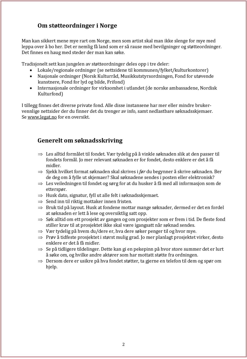 Tradisjonelt sett kan jungelen av støtteordninger deles opp i tre deler: Lokale/regionale ordninger (se nettsidene til kommunen/fylket/kulturkontorer) Nasjonale ordninger (Norsk Kulturråd,