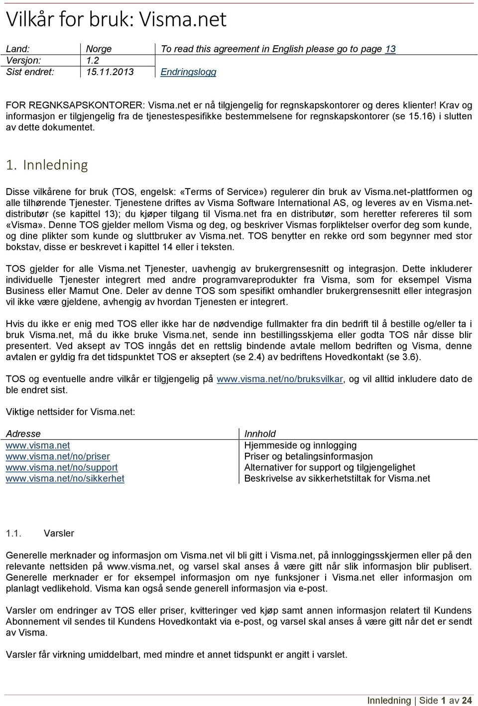 16) i slutten av dette dokumentet. 1. Innledning Disse vilkårene for bruk (TOS, engelsk: «Terms of Service») regulerer din bruk av Visma.net-plattformen og alle tilhørende Tjenester.