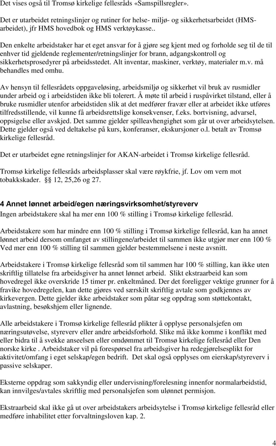 . Den enkelte arbeidstaker har et eget ansvar for å gjøre seg kjent med og forholde seg til de til enhver tid gjeldende reglementer/retningslinjer for brann, adgangskontroll og sikkerhetsprosedyrer