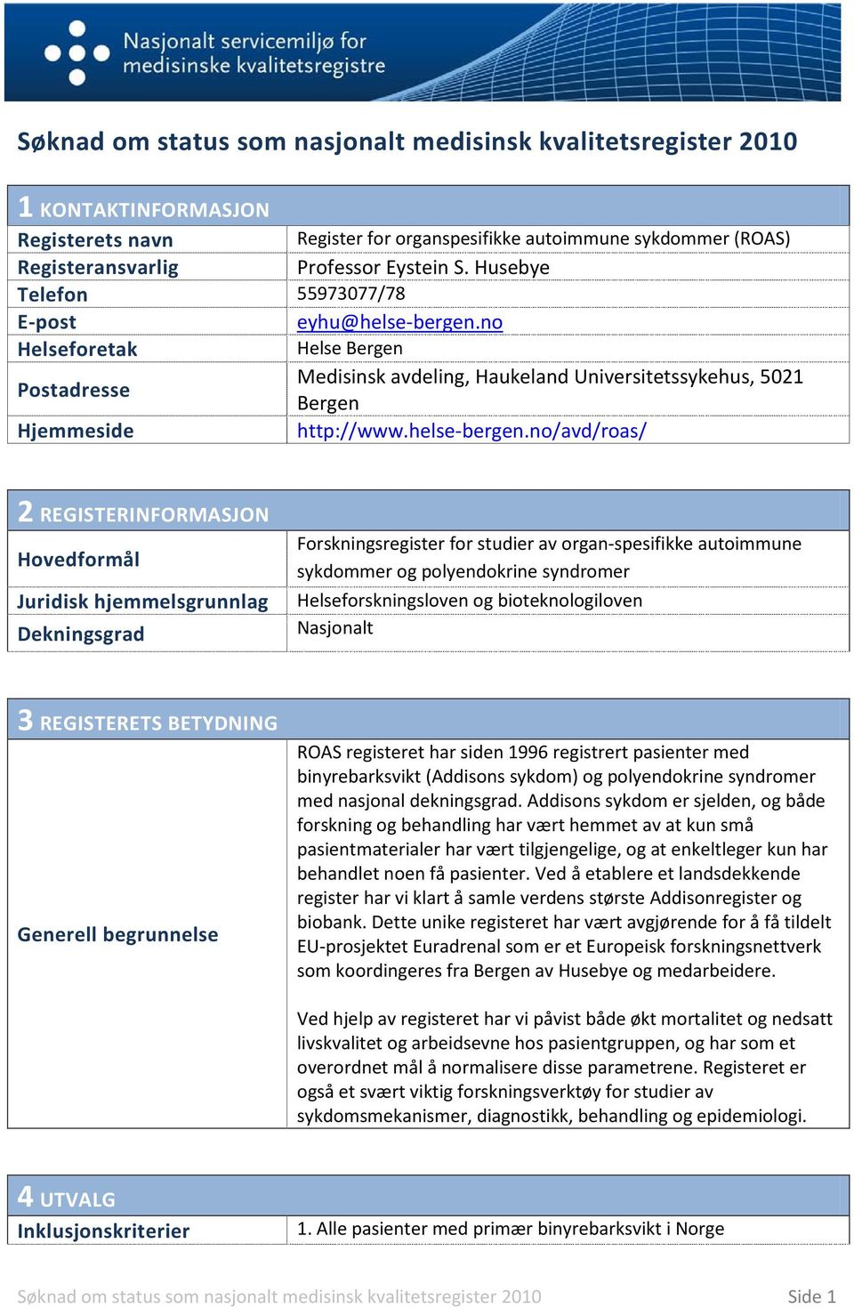 no Helseforetak Helse Bergen Postadresse Medisinsk avdeling, Haukeland Universitetssykehus, 5021 Bergen Hjemmeside http://www.helse-bergen.