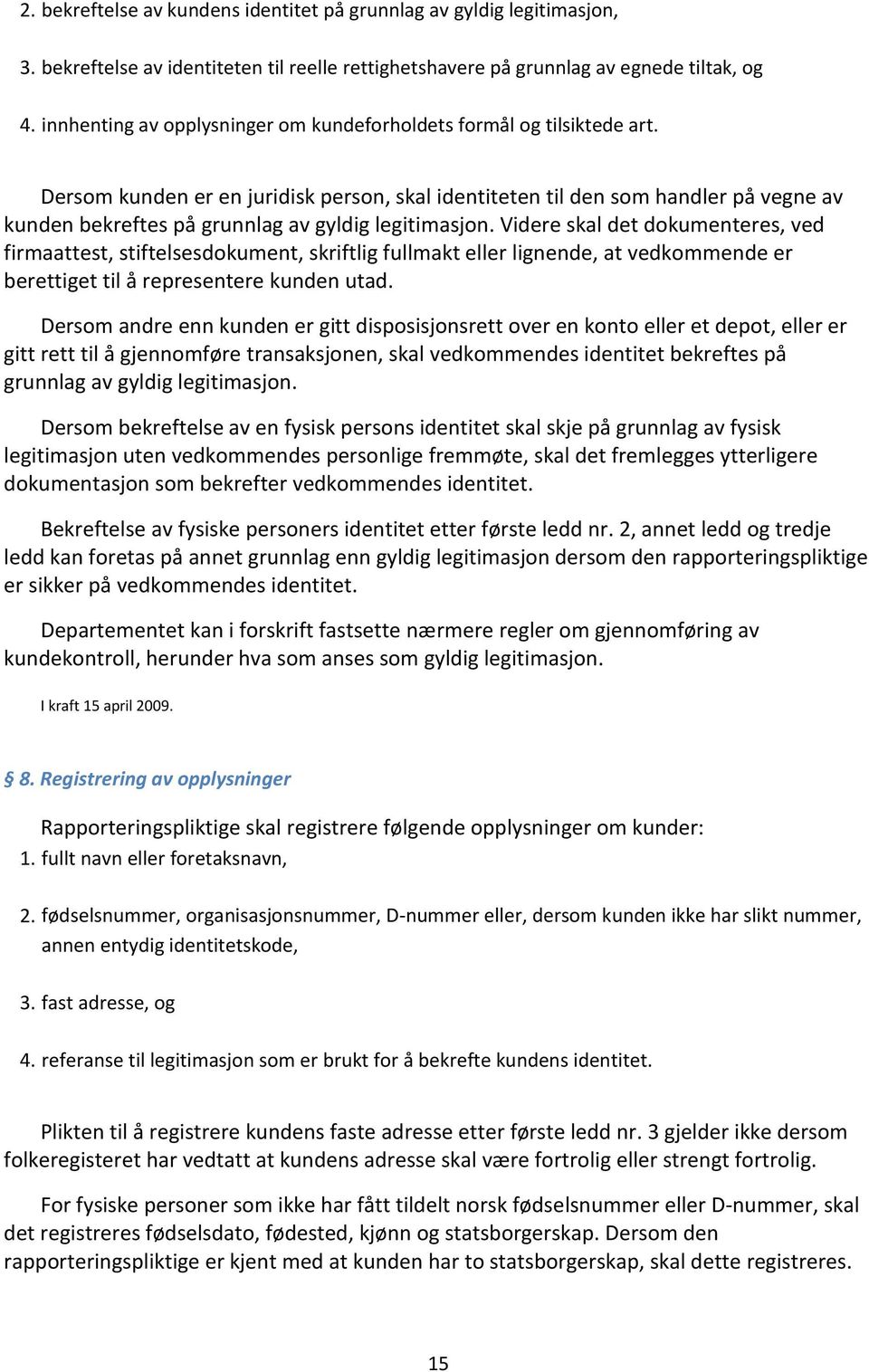 Dersom kunden er en juridisk person, skal identiteten til den som handler på vegne av kunden bekreftes på grunnlag av gyldig legitimasjon.