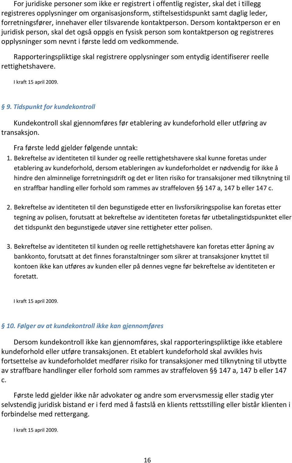 Dersom kontaktperson er en juridisk person, skal det også oppgis en fysisk person som kontaktperson og registreres opplysninger som nevnt i første ledd om vedkommende.