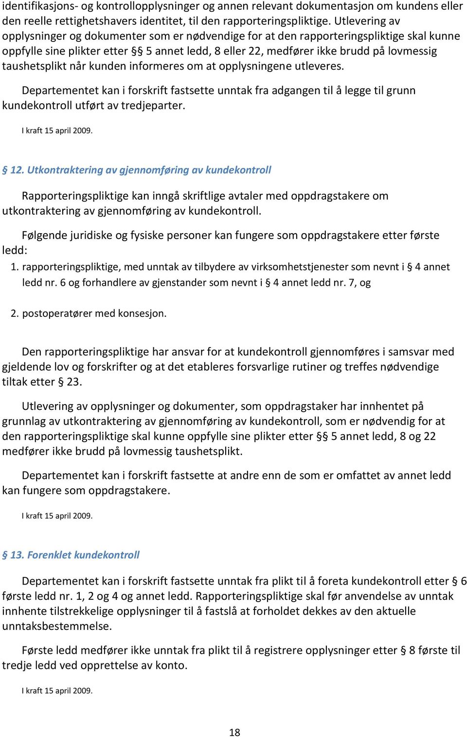 taushetsplikt når kunden informeres om at opplysningene utleveres. Departementet kan i forskrift fastsette unntak fra adgangen til å legge til grunn kundekontroll utført av tredjeparter.