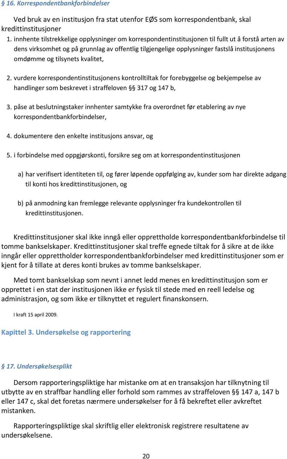 og tilsynets kvalitet, 2. vurdere korrespondentinstitusjonens kontrolltiltak for forebyggelse og bekjempelse av handlinger som beskrevet i straffeloven 317 og 147 b, 3.