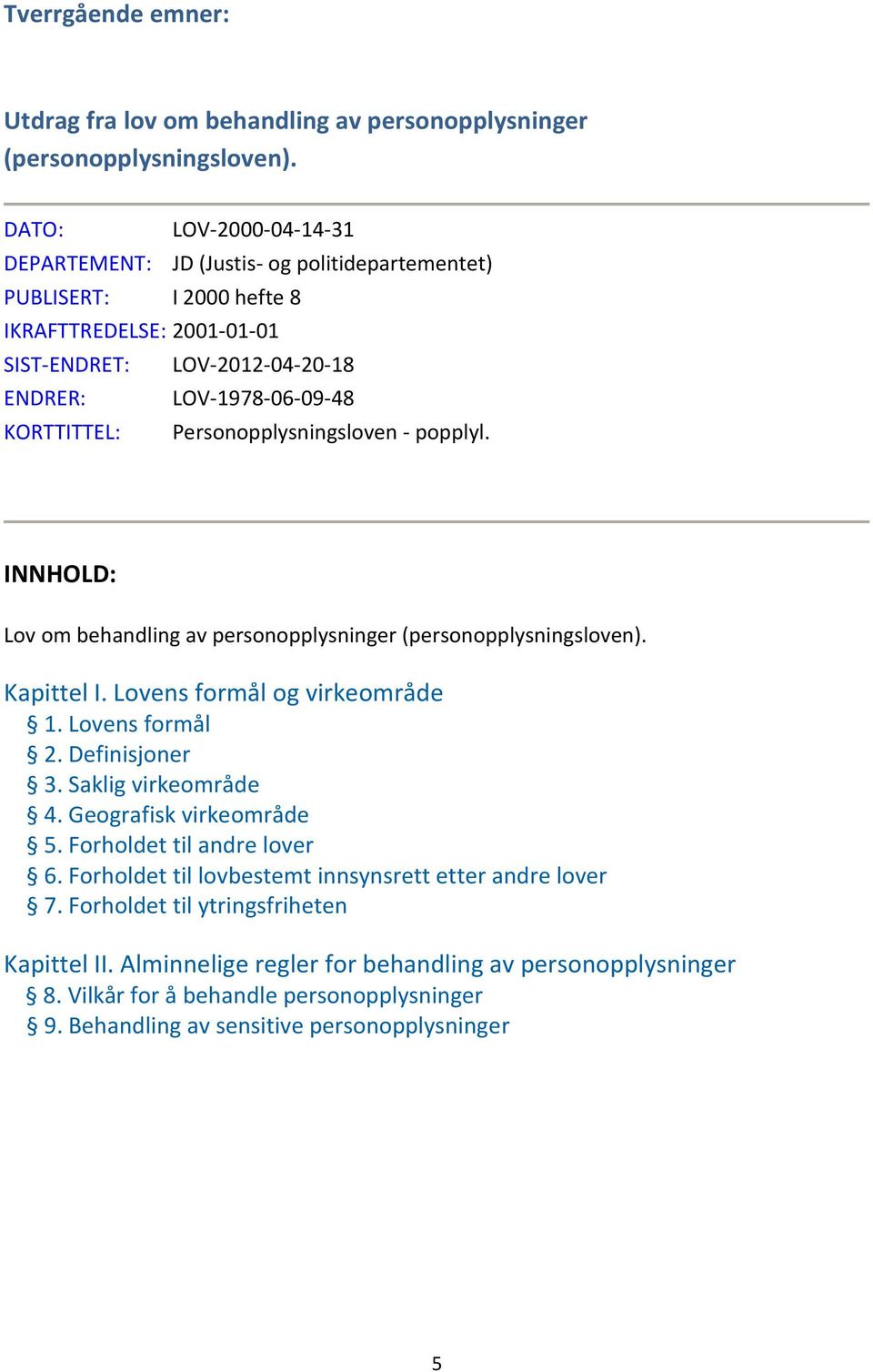 Personopplysningsloven - popplyl. INNHOLD: Lov om behandling av personopplysninger (personopplysningsloven). Kapittel I. Lovens formål og virkeområde 1. Lovens formål 2. Definisjoner 3.