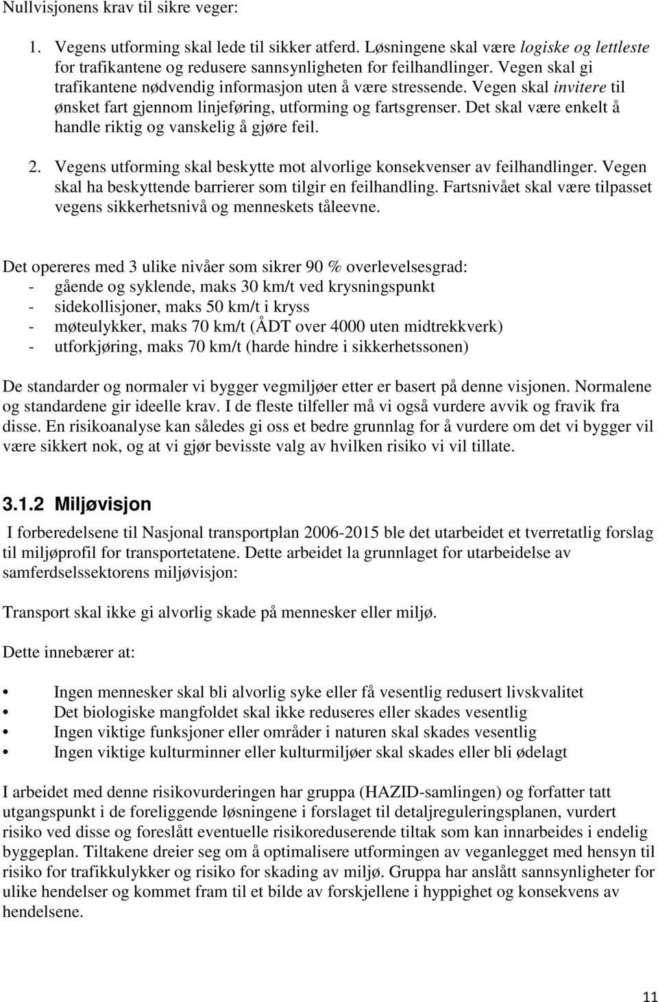 Det skal være enkelt å handle riktig og vanskelig å gjøre feil. 2. Vegens utforming skal beskytte mot alvorlige konsekvenser av feilhandlinger.